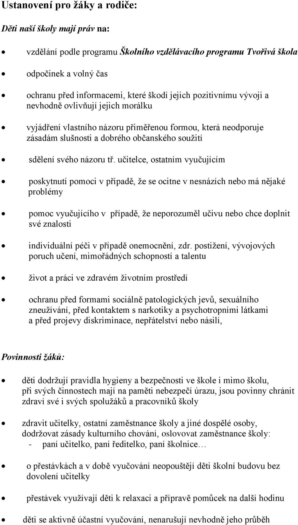 učitelce, ostatním vyučujícím poskytnutí pomoci v případě, že se ocitne v nesnázích nebo má nějaké problémy pomoc vyučujícího v případě, že neporozuměl učivu nebo chce doplnit své znalosti