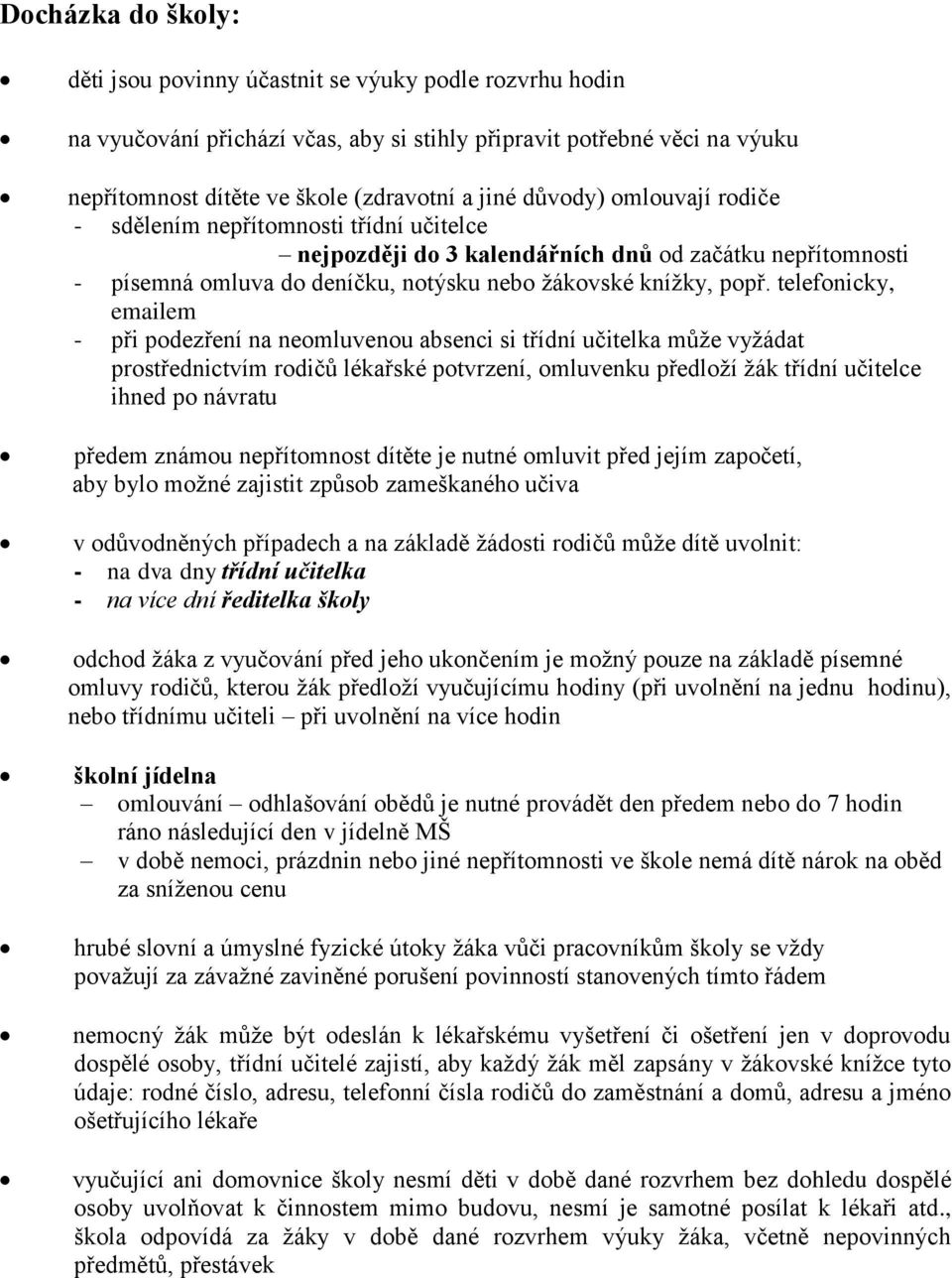 telefonicky, emailem - při podezření na neomluvenou absenci si třídní učitelka může vyžádat prostřednictvím rodičů lékařské potvrzení, omluvenku předloží žák třídní učitelce ihned po návratu předem