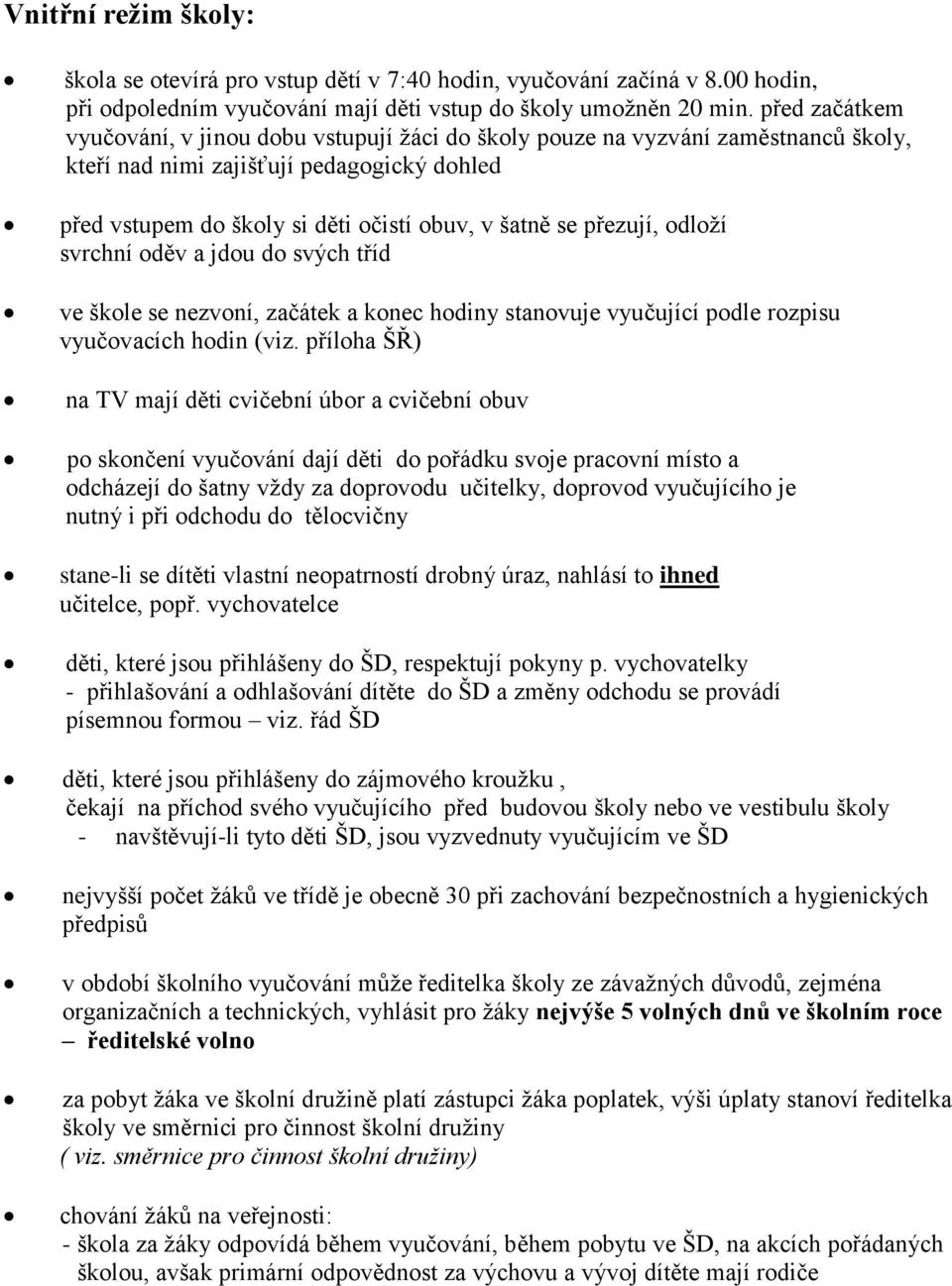 přezují, odloží svrchní oděv a jdou do svých tříd ve škole se nezvoní, začátek a konec hodiny stanovuje vyučující podle rozpisu vyučovacích hodin (viz.