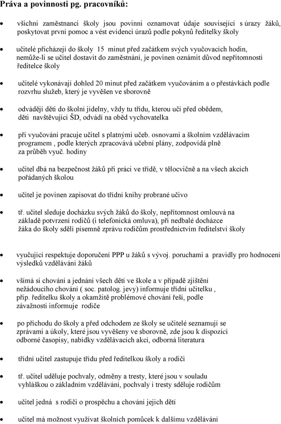 minut před začátkem svých vyučovacích hodin, nemůže-li se učitel dostavit do zaměstnání, je povinen oznámit důvod nepřítomnosti ředitelce školy učitelé vykonávají dohled 20 minut před začátkem