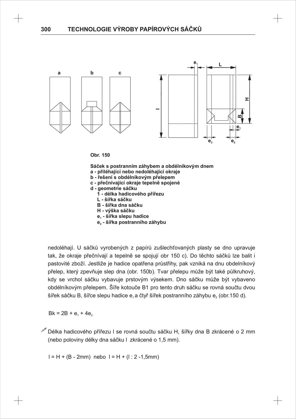 hadicového přířezu L - šířka sáčku B - šířka dna sáčku H - výška sáčku e1 - šířka slepu hadice e - šířka postranního záhybu 2 nedoléhají.