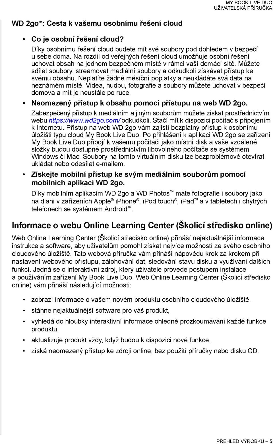 Můžete sdílet soubory, streamovat mediální soubory a odkudkoli získávat přístup ke svému obsahu. Neplatíte žádné měsíční poplatky a neukládáte svá data na neznámém místě.