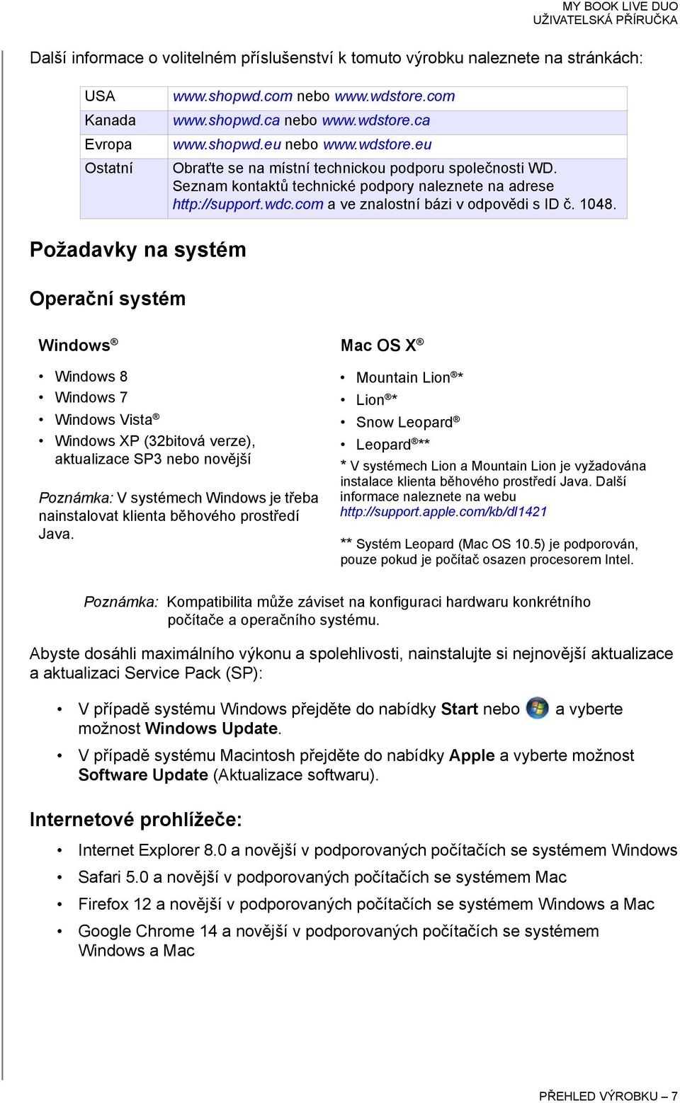 Požadavky na systém Operační systém Windows Mac OS X Windows 8 Windows 7 Windows Vista Windows XP (32bitová verze), aktualizace SP3 nebo novější Poznámka: V systémech Windows je třeba nainstalovat