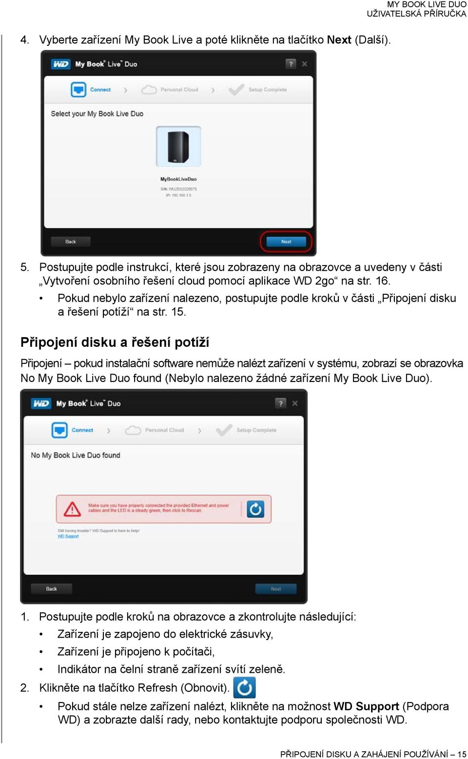 Pokud nebylo zařízení nalezeno, postupujte podle kroků v části Připojení disku a řešení potíží na str. 15.
