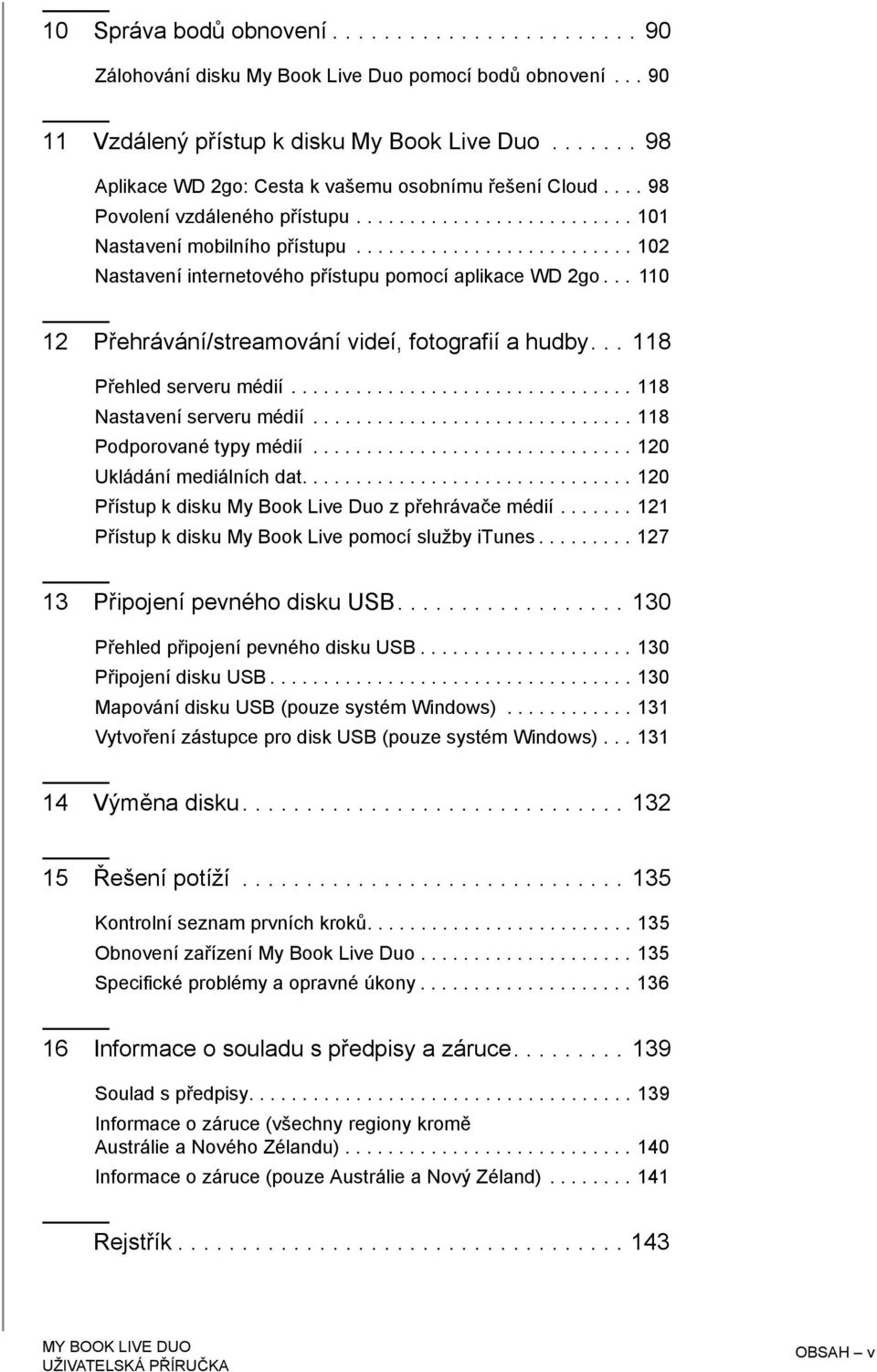 ......................... 102 Nastavení internetového přístupu pomocí aplikace WD 2go... 110 12 Přehrávání/streamování videí, fotografií a hudby... 118 Přehled serveru médií.
