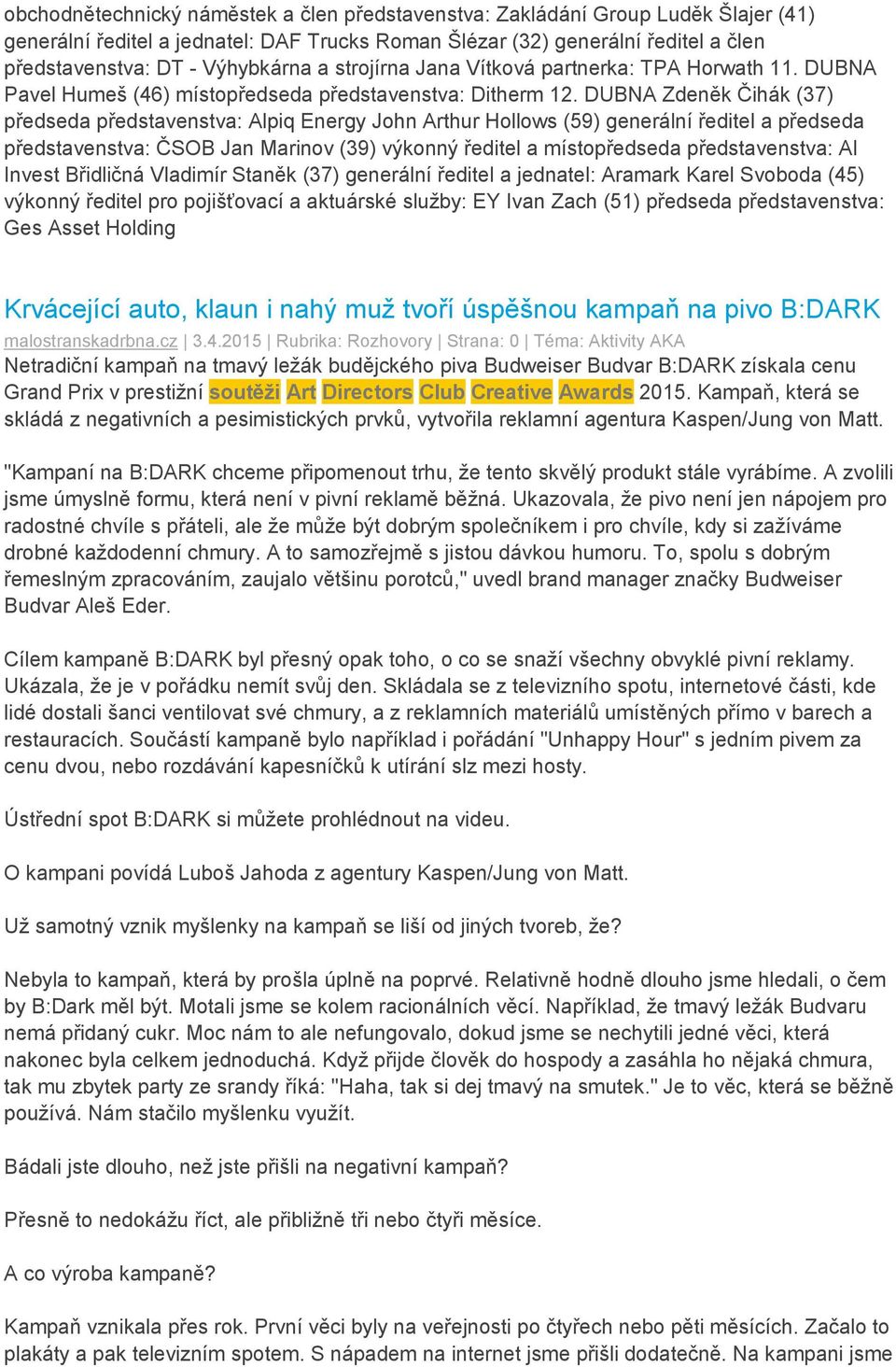 DUBNA Zdeněk Čihák (37) předseda představenstva: Alpiq Energy John Arthur Hollows (59) generální ředitel a předseda představenstva: ČSOB Jan Marinov (39) výkonný ředitel a místopředseda