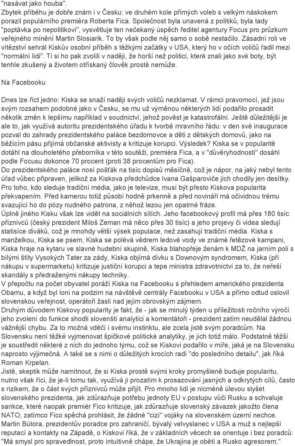 To by však podle něj samo o sobě nestačilo. Zásadní roli ve vítězství sehrál Kiskův osobní příběh s těžkými začátky v USA, který ho v očích voličů řadil mezi "normální lidi".