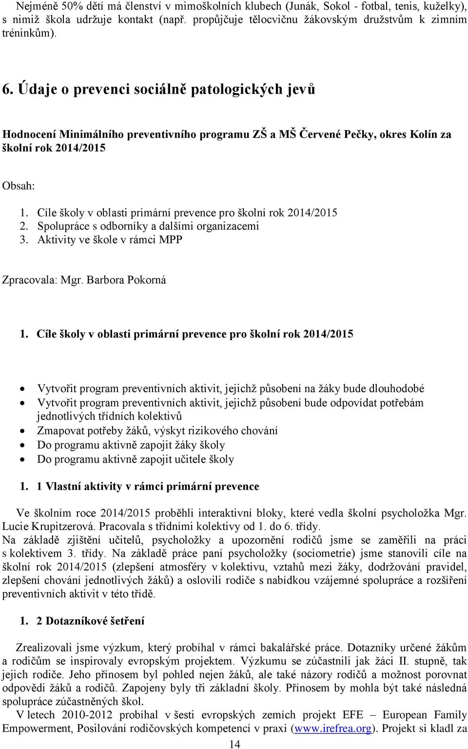 Cíle školy v oblasti primární prevence pro školní rok 2014/2015 2. Spolupráce s odborníky a dalšími organizacemi 3. Aktivity ve škole v rámci MPP Zpracovala: Mgr. Barbora Pokorná 1.