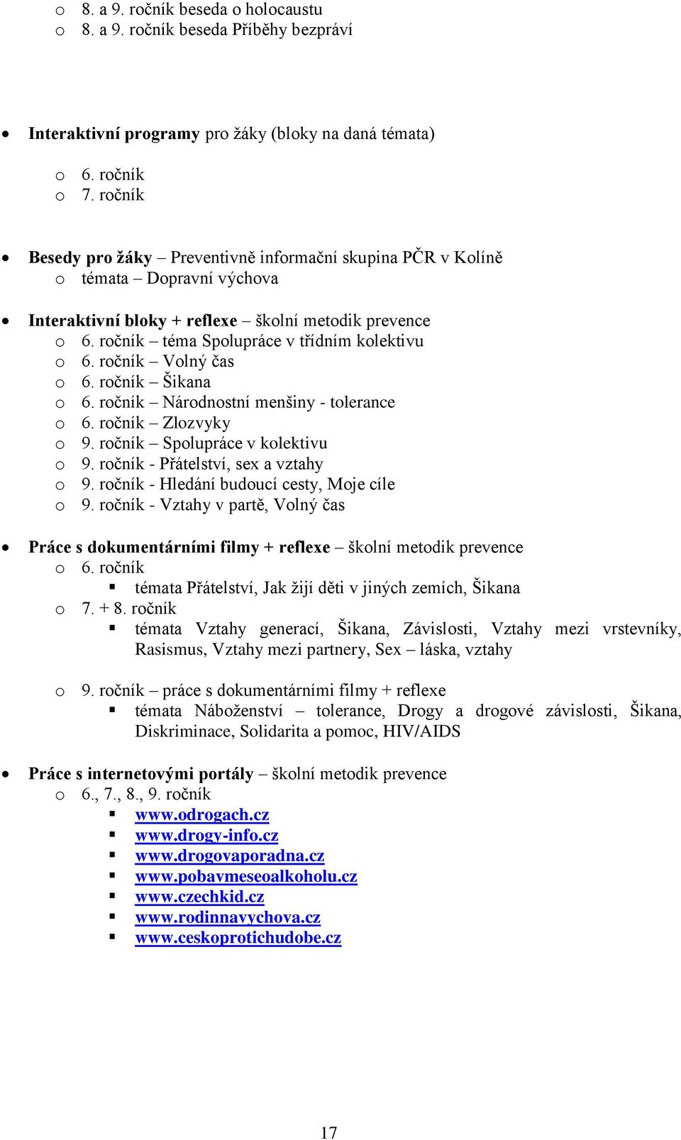 ročník Volný čas o 6. ročník Šikana o 6. ročník Národnostní menšiny - tolerance o 6. ročník Zlozvyky o 9. ročník Spolupráce v kolektivu o 9. ročník - Přátelství, sex a vztahy o 9.