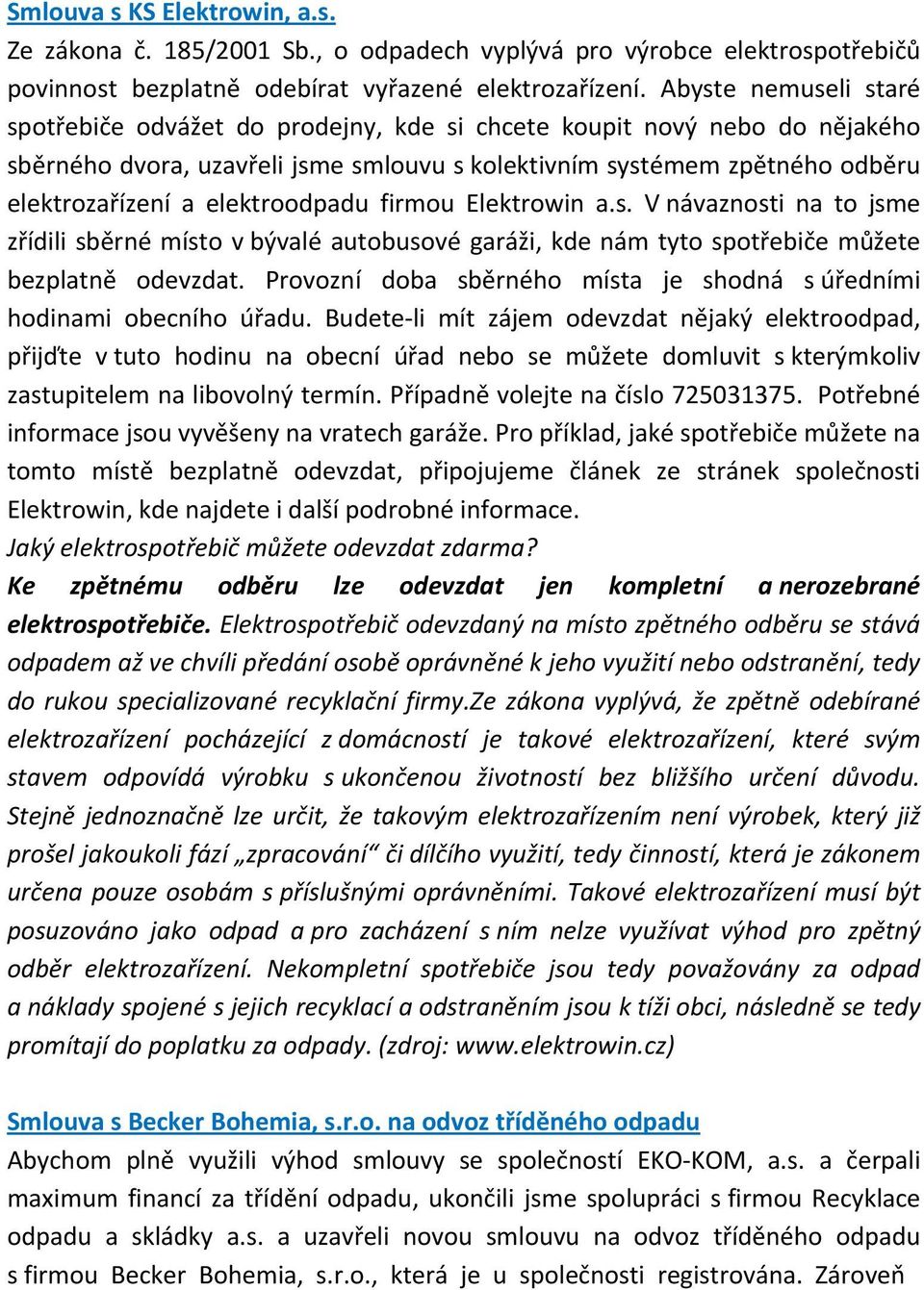 elektroodpadu firmou Elektrowin a.s. V návaznosti na to jsme zřídili sběrné místo v bývalé autobusové garáži, kde nám tyto spotřebiče můžete bezplatně odevzdat.