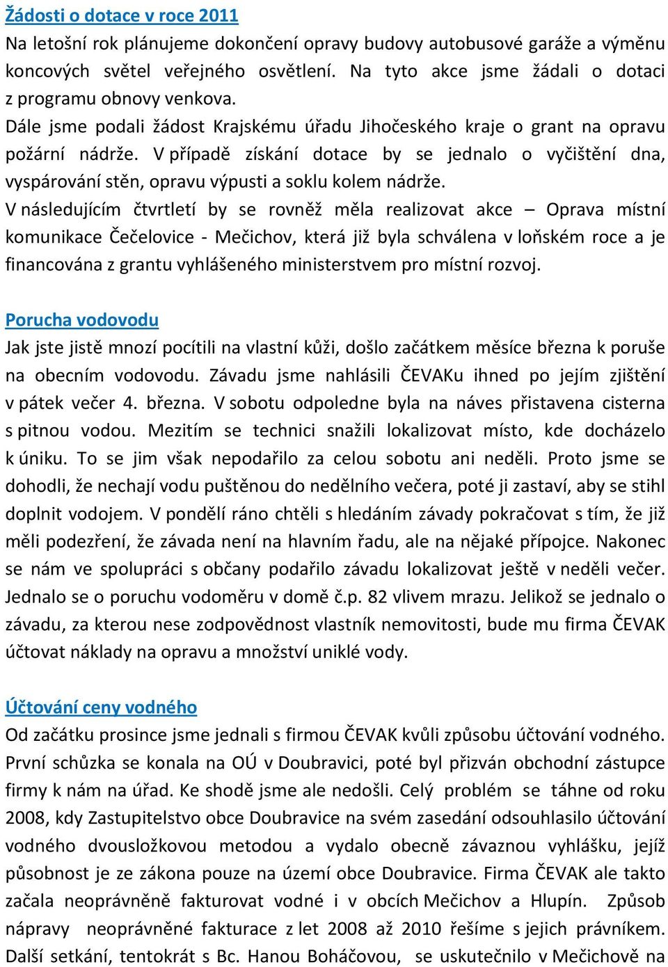 V případě získání dotace by se jednalo o vyčištění dna, vyspárování stěn, opravu výpusti a soklu kolem nádrže.