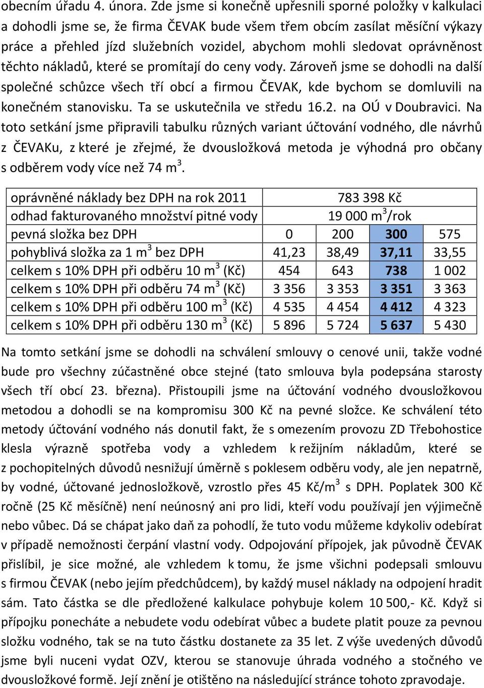 oprávněnost těchto nákladů, které se promítají do ceny vody. Zároveň jsme se dohodli na další společné schůzce všech tří obcí a firmou ČEVAK, kde bychom se domluvili na konečném stanovisku.