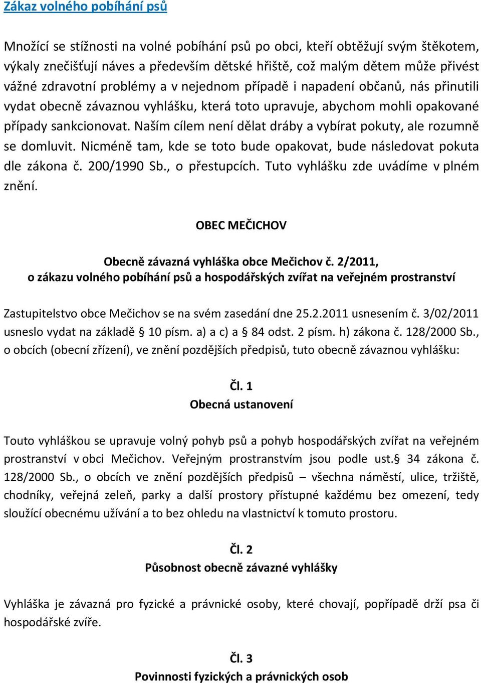 Naším cílem není dělat dráby a vybírat pokuty, ale rozumně se domluvit. Nicméně tam, kde se toto bude opakovat, bude následovat pokuta dle zákona č. 200/1990 Sb., o přestupcích.