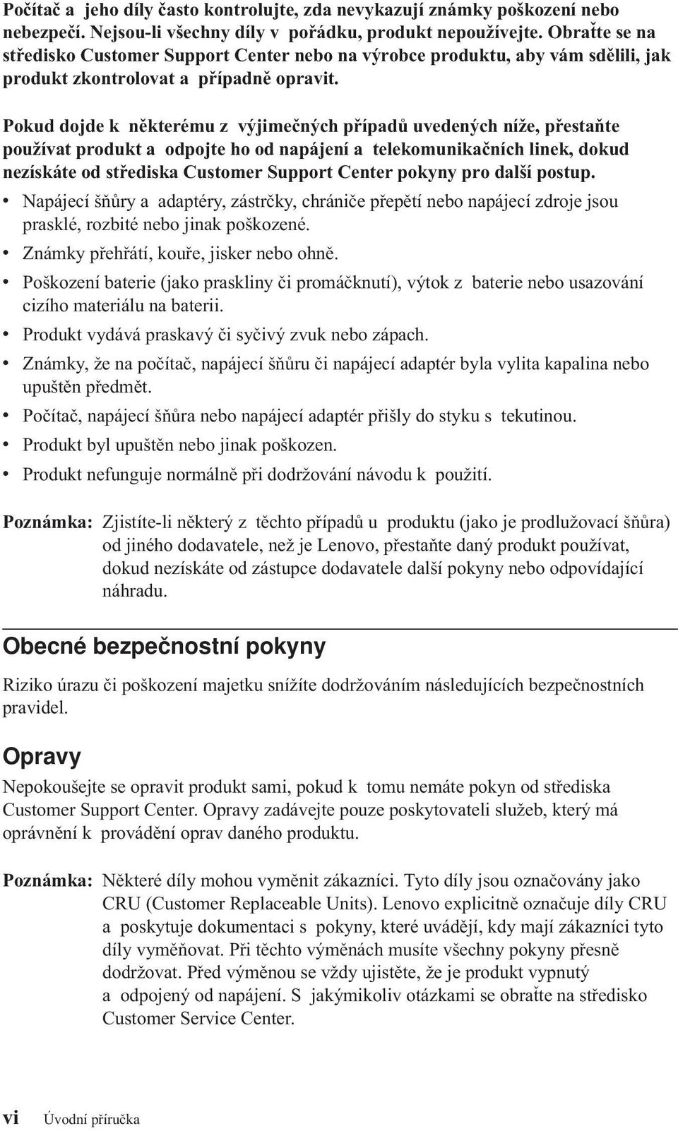Pokud dojde k některému z výjimečných případů uvedených níže, přestaňte používat produkt a odpojte ho od napájení a telekomunikačních linek, dokud nezískáte od střediska Customer Support Center