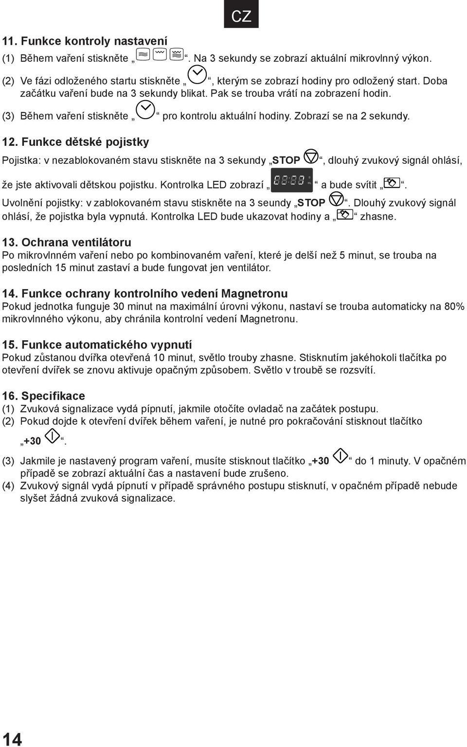 Funkce dětské pojistky Pojistka: v nezablokovaném stavu stiskněte na 3 sekundy STOP, dlouhý zvukový signál ohlásí, že jste aktivovali dětskou pojistku. Kontrolka LED zobrazí a bude svítit.