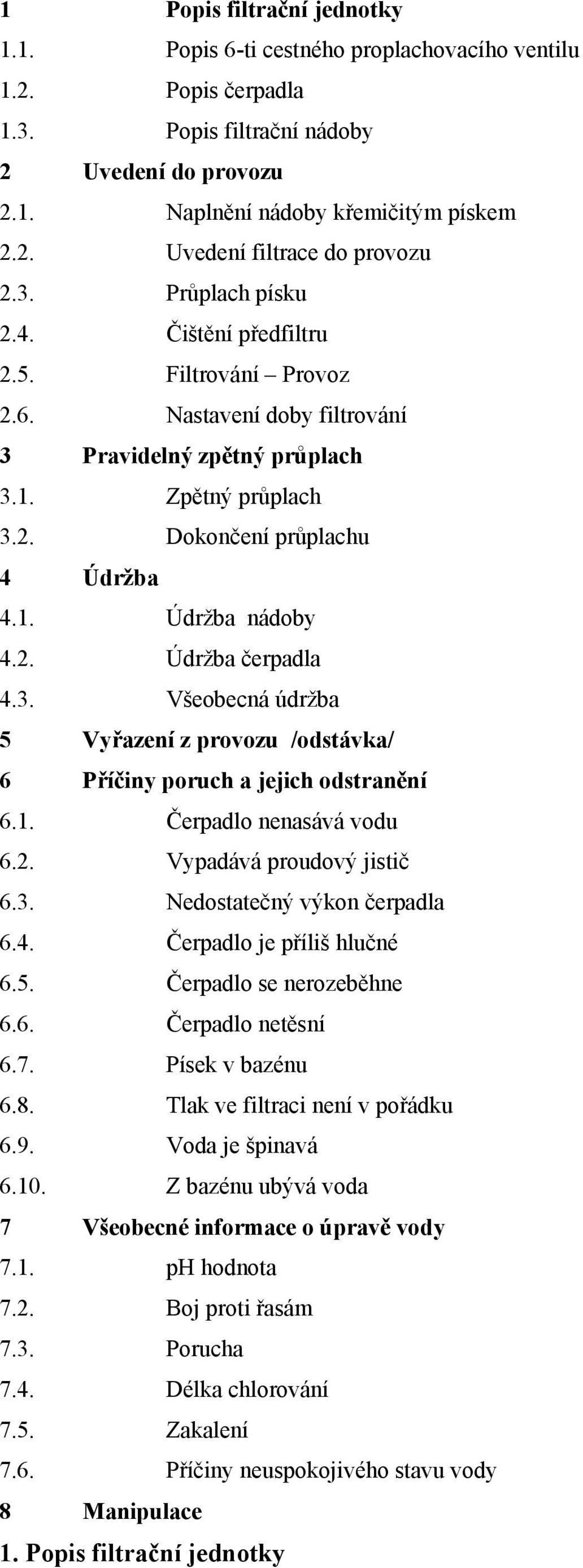 2. Údržba čerpadla 4.3. Všeobecná údržba 5 Vyřazení z provozu /odstávka/ 6 Příčiny poruch a jejich odstranění 6.1. Čerpadlo nenasává vodu 6.2. Vypadává proudový jistič 6.3. Nedostatečný výkon čerpadla 6.