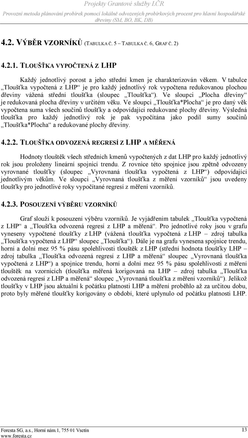 Ve sloupci Plocha dřeviny je redukovaná plocha dřeviny v určitém věku. Ve sloupci Tloušťka*Plocha je pro daný věk vypočtena suma všech součinů tloušťky a odpovídající redukované plochy dřeviny.