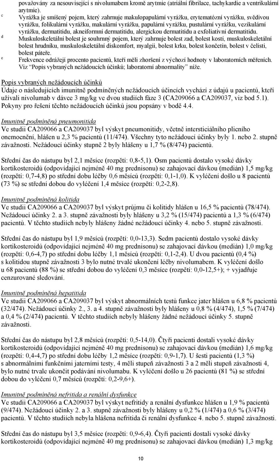 vyrážku, dermatitidu, akneiformní dermatitidu, alergickou dermatitidu a exfoliativní dermatitidu.