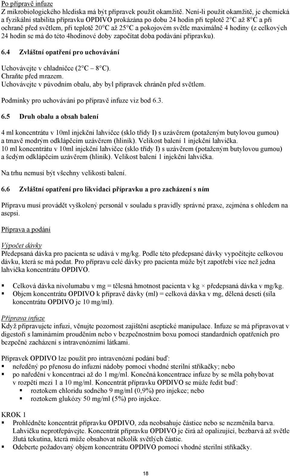 maximálně 4 hodiny (z celkových 24 hodin se má do této 4hodinové doby započítat doba podávání přípravku). 6.4 Zvláštní opatření pro uchovávání Uchovávejte v chladničce (2 C 8 C). Chraňte před mrazem.