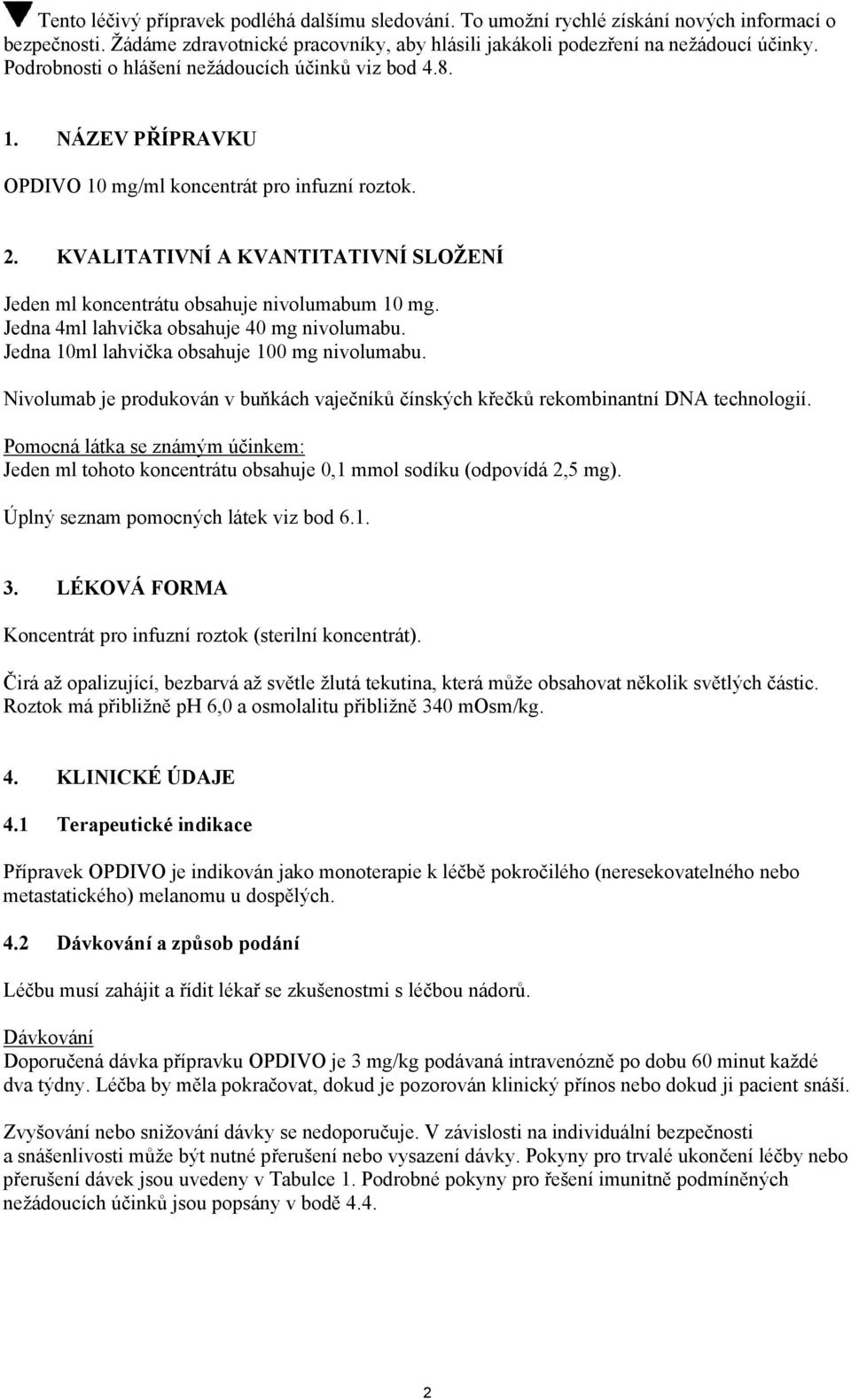 KVALITATIVNÍ A KVANTITATIVNÍ SLOŽENÍ Jeden ml koncentrátu obsahuje nivolumabum 10 mg. Jedna 4ml lahvička obsahuje 40 mg nivolumabu. Jedna 10ml lahvička obsahuje 100 mg nivolumabu.