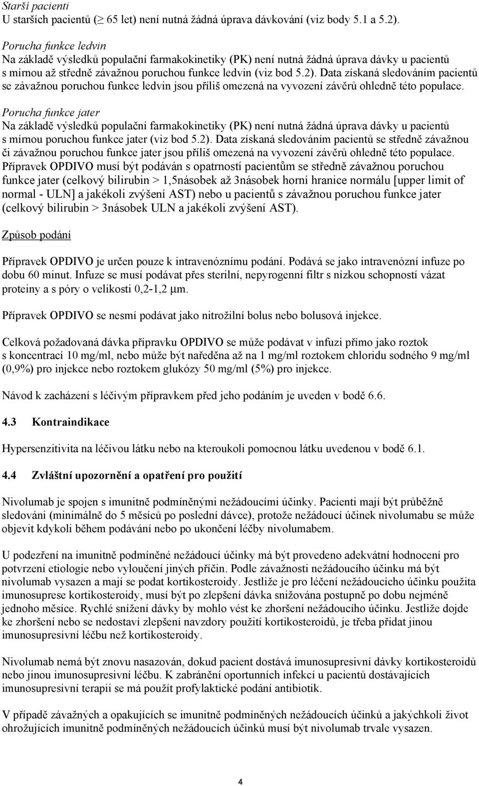 Data získaná sledováním pacientů se závažnou poruchou funkce ledvin jsou příliš omezená na vyvození závěrů ohledně této populace.