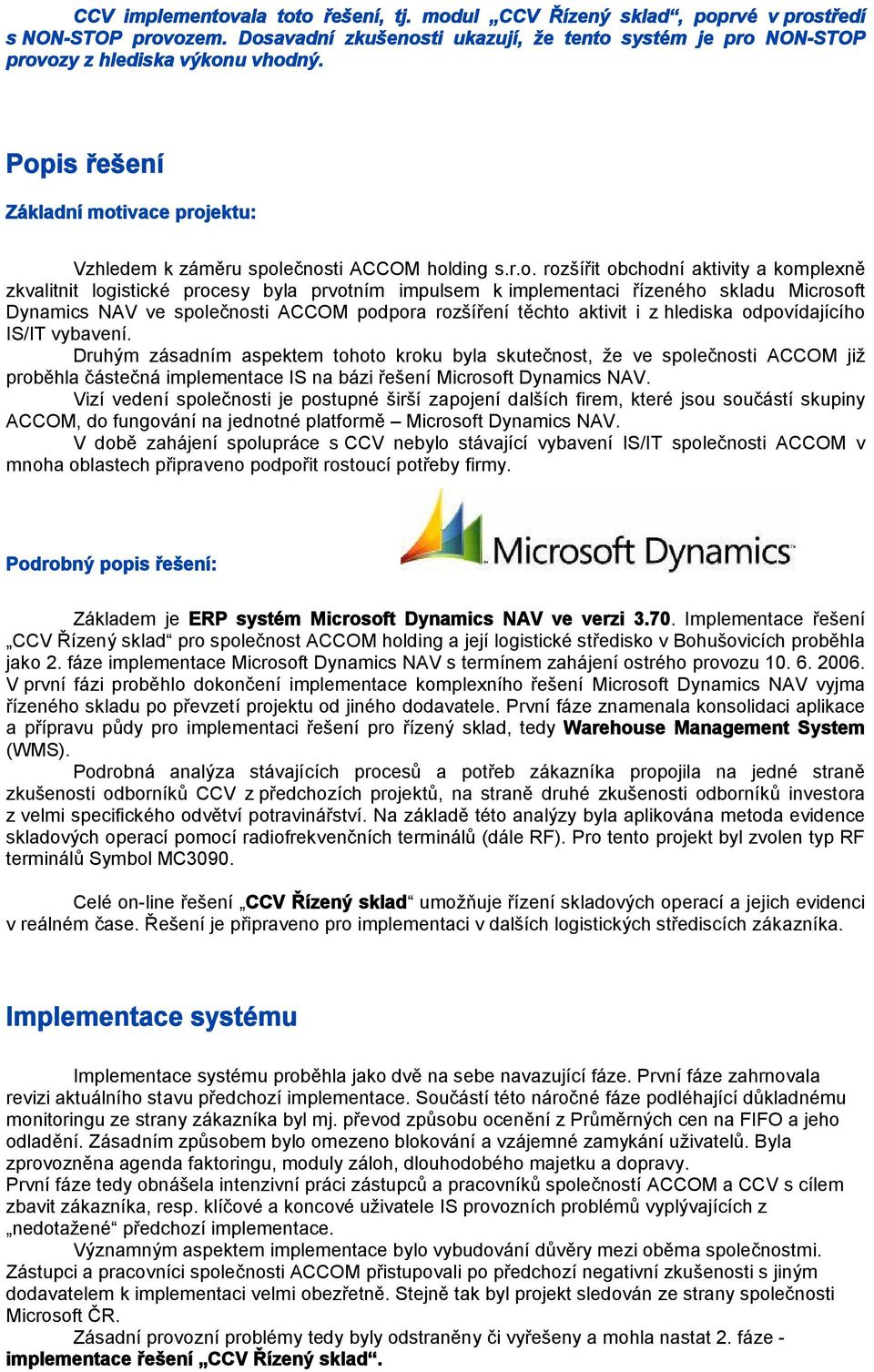 řízeného skladu Microsoft Dynamics NAV ve společnosti ACCOM podpora rozšíření těchto aktivit i z hlediska odpovídajícího IS/IT vybavení.