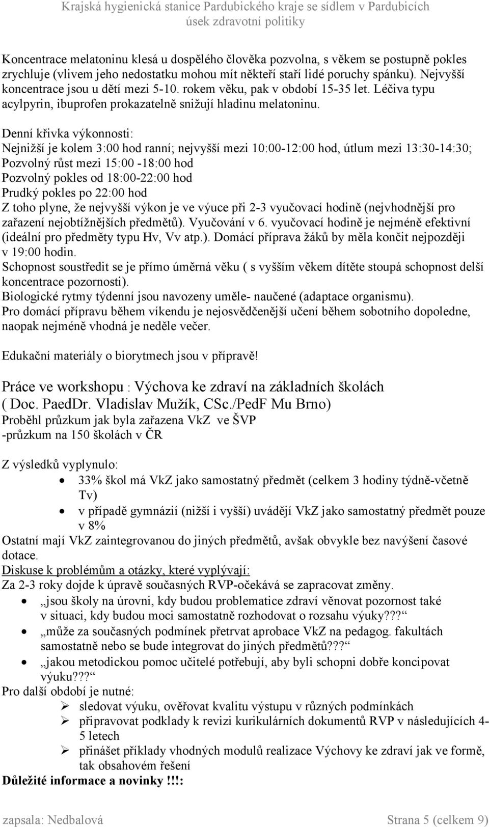 Denní křivka výkonnosti: Nejnižší je kolem 3:00 hod ranní; nejvyšší mezi 10:00-12:00 hod, útlum mezi 13:30-14:30; Pozvolný růst mezi 15:00-18:00 hod Pozvolný pokles od 18:00-22:00 hod Prudký pokles