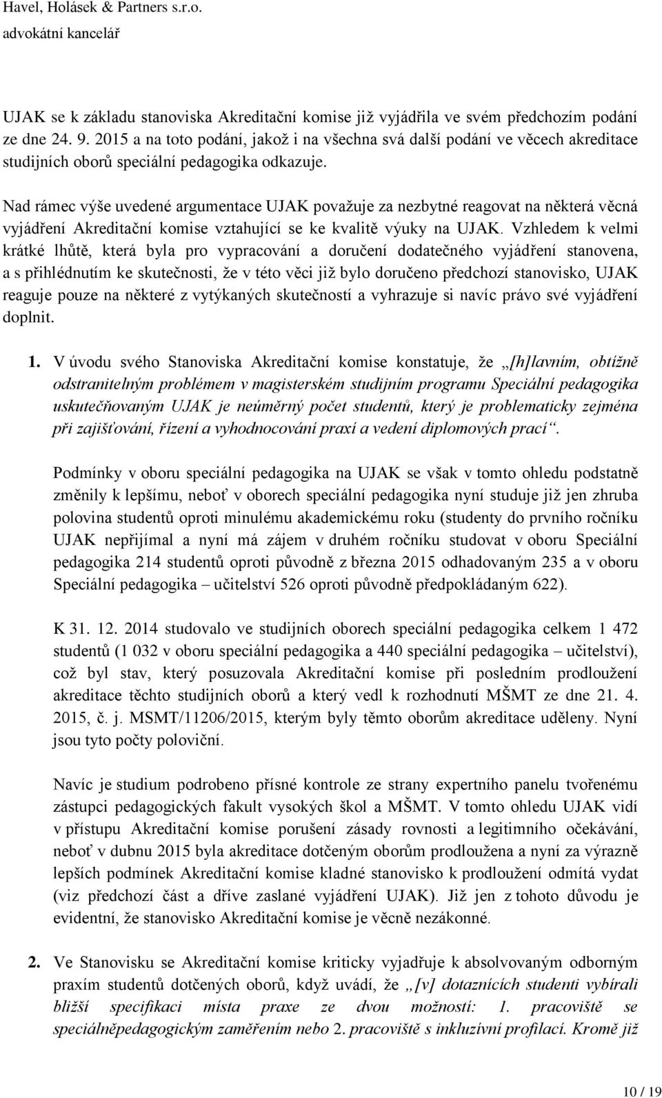 Nad rámec výše uvedené argumentace UJAK považuje za nezbytné reagovat na některá věcná vyjádření Akreditační komise vztahující se ke kvalitě výuky na UJAK.