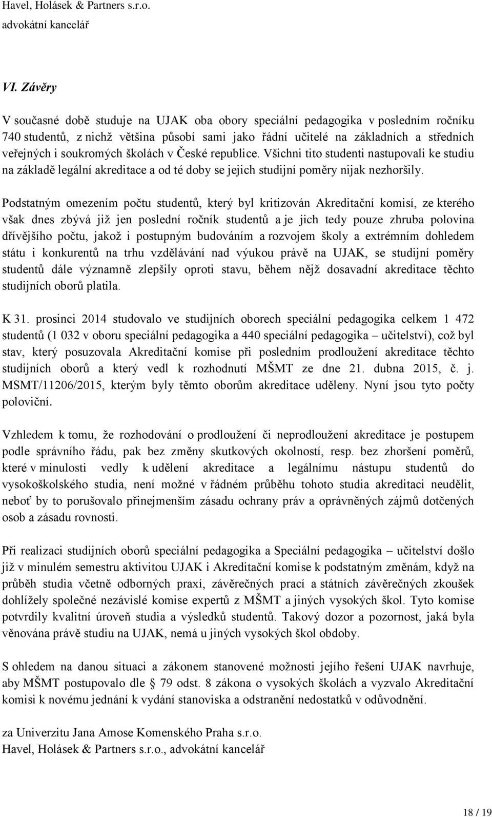 Podstatným omezením počtu studentů, který byl kritizován Akreditační komisí, ze kterého však dnes zbývá již jen poslední ročník studentů a je jich tedy pouze zhruba polovina dřívějšího počtu, jakož i