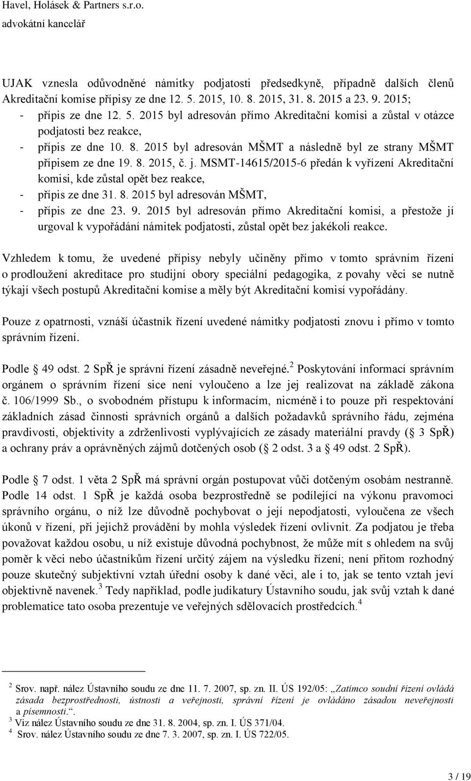 8. 2015, č. j. MSMT-14615/2015-6 předán k vyřízení Akreditační komisi, kde zůstal opět bez reakce, - přípis ze dne 31. 8. 2015 byl adresován MŠMT, - přípis ze dne 23. 9.