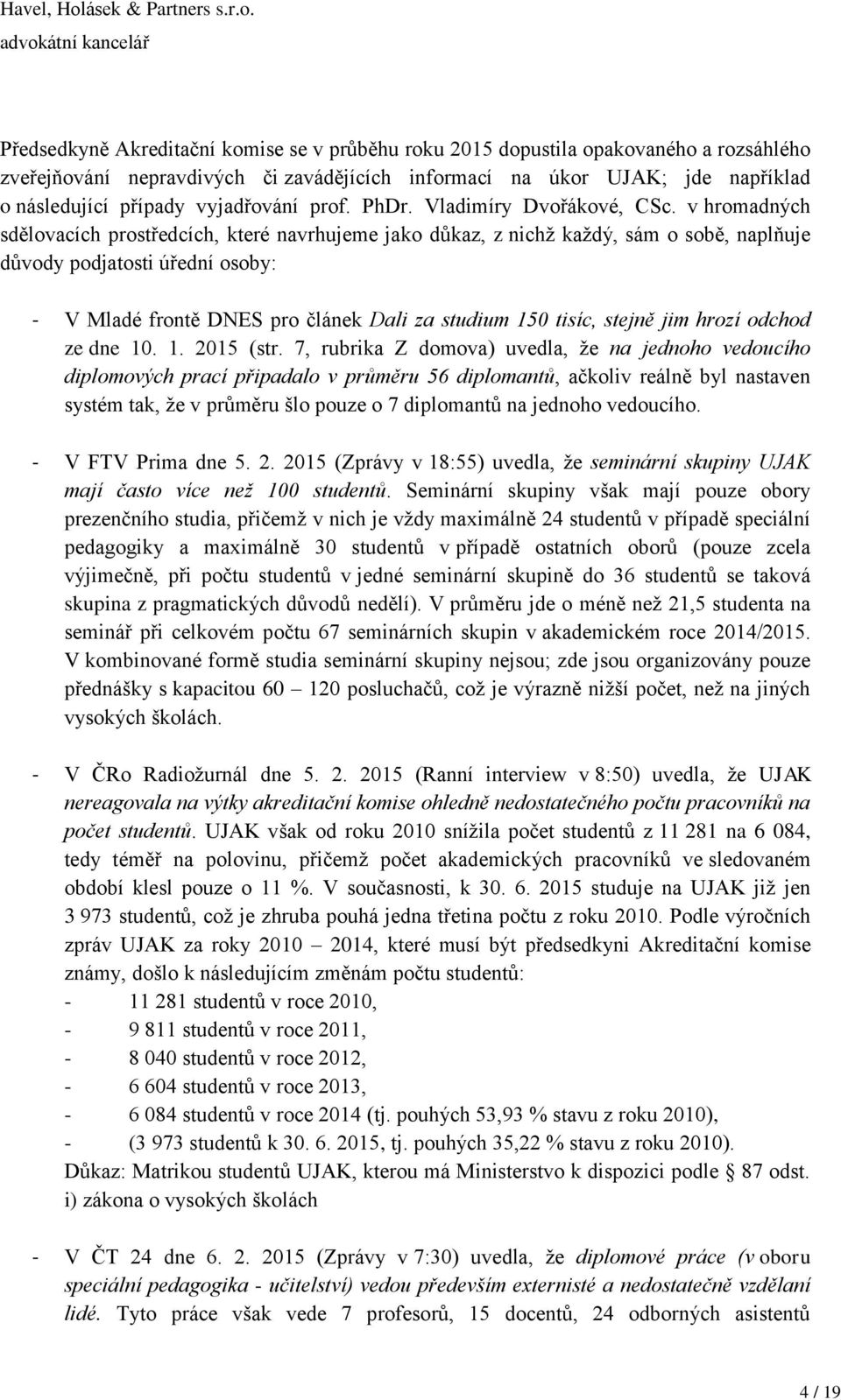 v hromadných sdělovacích prostředcích, které navrhujeme jako důkaz, z nichž každý, sám o sobě, naplňuje důvody podjatosti úřední osoby: - V Mladé frontě DNES pro článek Dali za studium 150 tisíc,