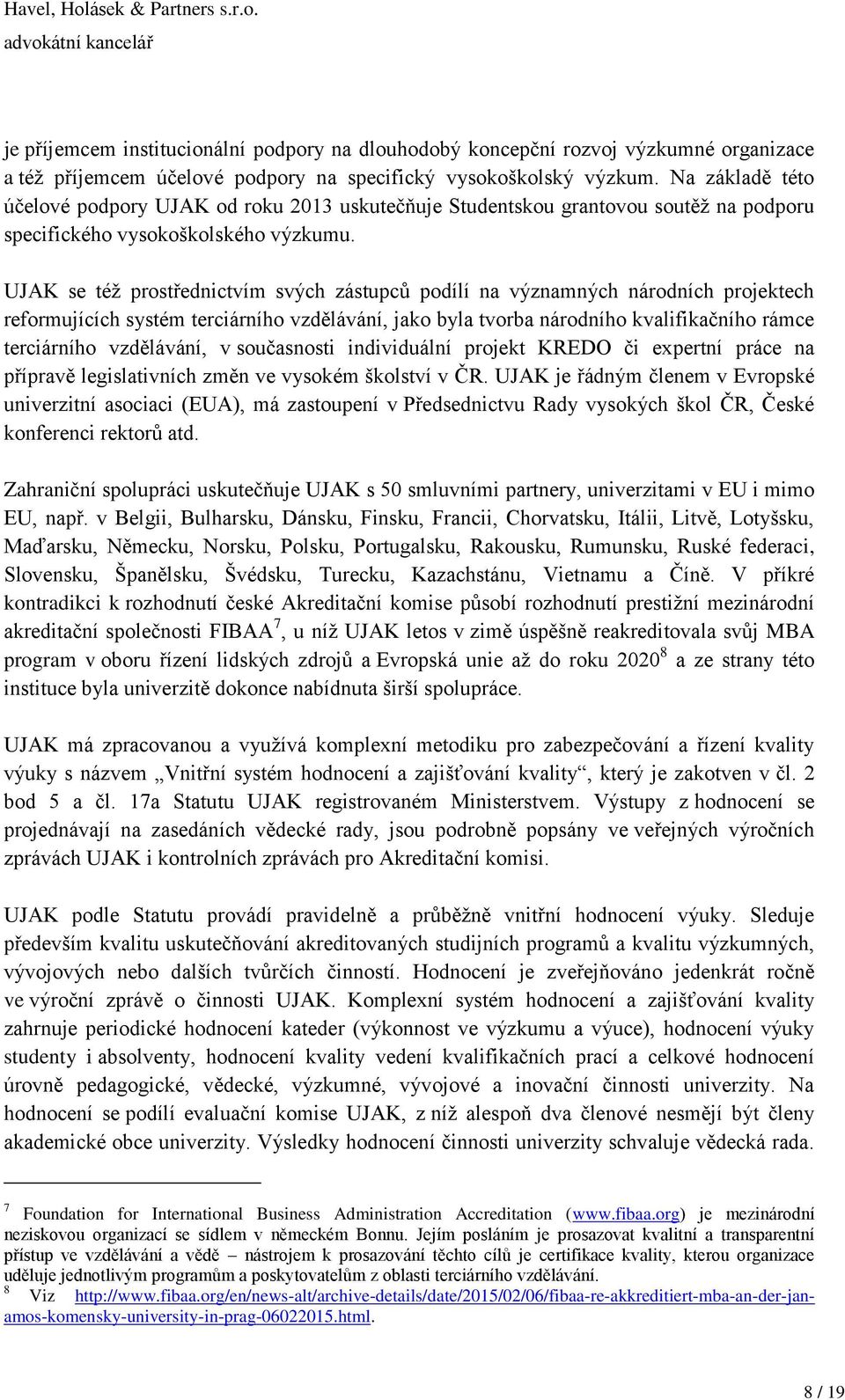 UJAK se též prostřednictvím svých zástupců podílí na významných národních projektech reformujících systém terciárního vzdělávání, jako byla tvorba národního kvalifikačního rámce terciárního