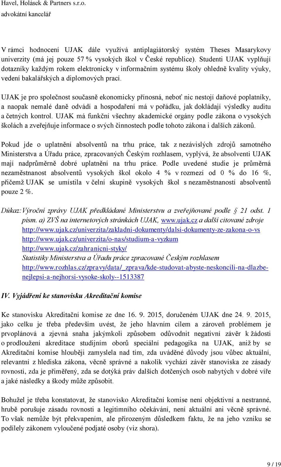 UJAK je pro společnost současně ekonomicky přínosná, neboť nic nestojí daňové poplatníky, a naopak nemalé daně odvádí a hospodaření má v pořádku, jak dokládají výsledky auditu a četných kontrol.