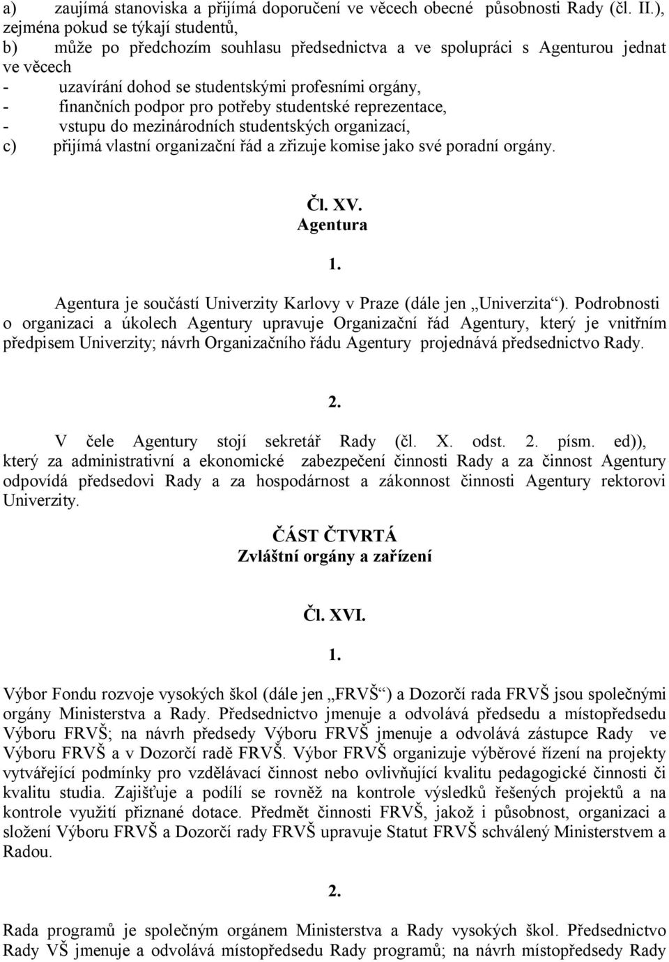 pro potřeby studentské reprezentace, - vstupu do mezinárodních studentských organizací, c) přijímá vlastní organizační řád a zřizuje komise jako své poradní orgány. Čl. XV.