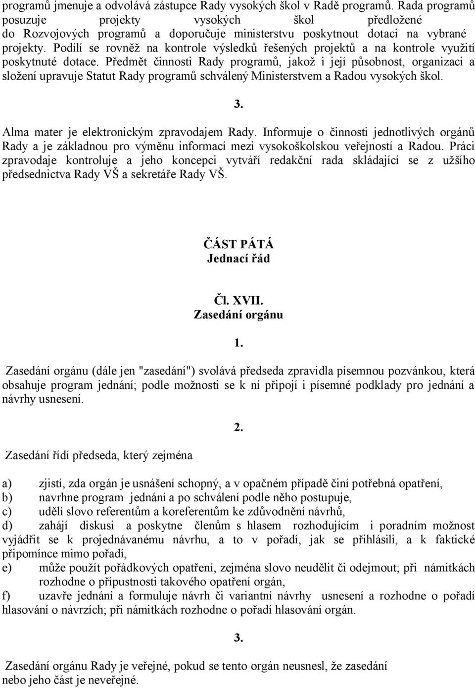 Podílí se rovněž na kontrole výsledků řešených projektů a na kontrole využití poskytnuté dotace.