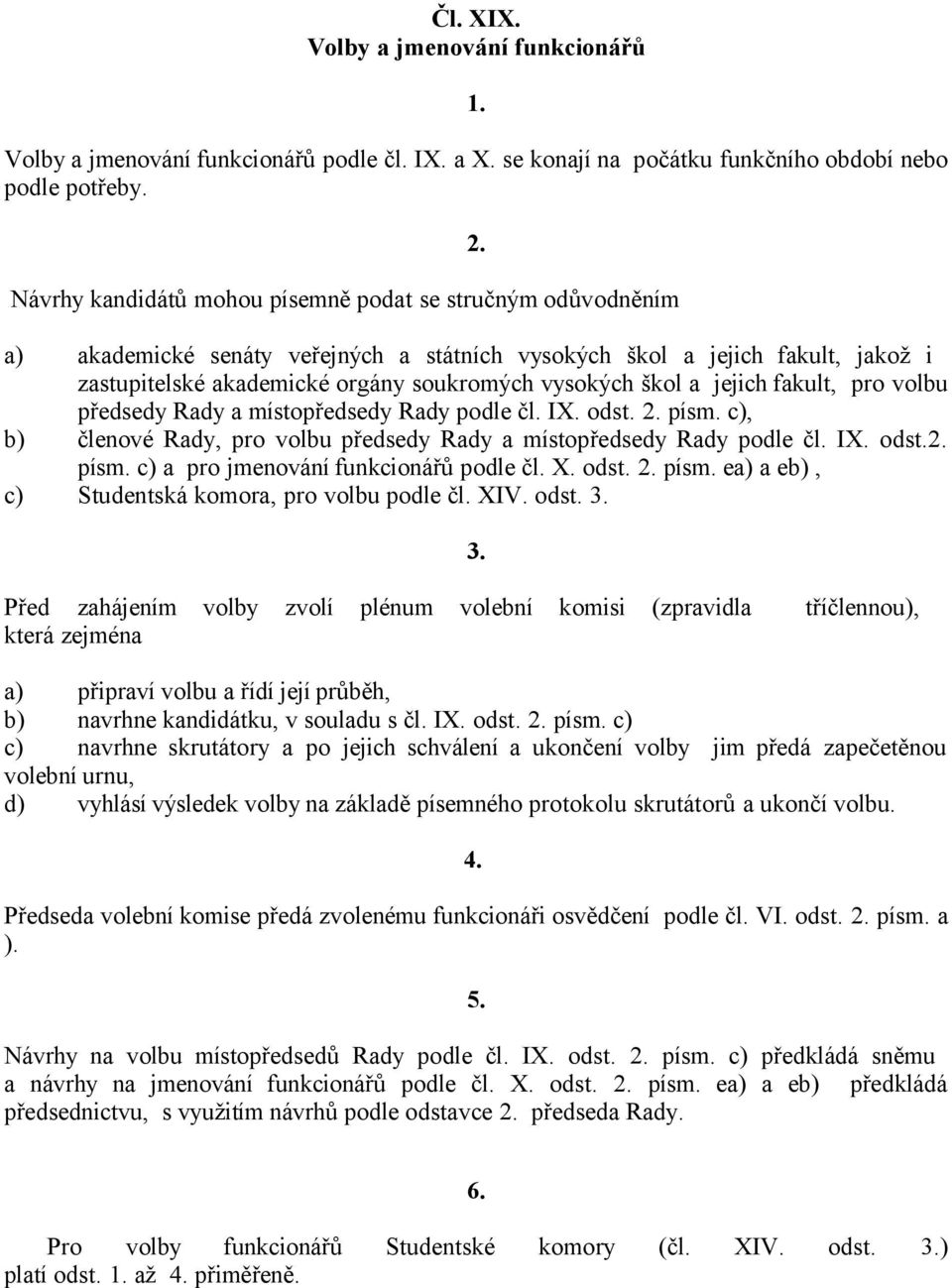 a jejich fakult, pro volbu předsedy Rady a místopředsedy Rady podle čl. IX. odst. písm. c), b) členové Rady, pro volbu předsedy Rady a místopředsedy Rady podle čl. IX. odst. písm. c) a pro jmenování funkcionářů podle čl.