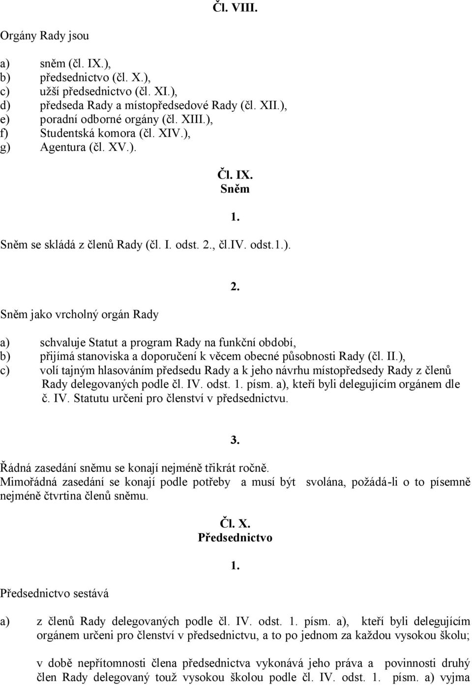 II.), c) volí tajným hlasováním předsedu Rady a k jeho návrhu místopředsedy Rady z členů Rady delegovaných podle čl. IV. odst. písm. a), kteří byli delegujícím orgánem dle č. IV. Statutu určeni pro členství v předsednictvu.