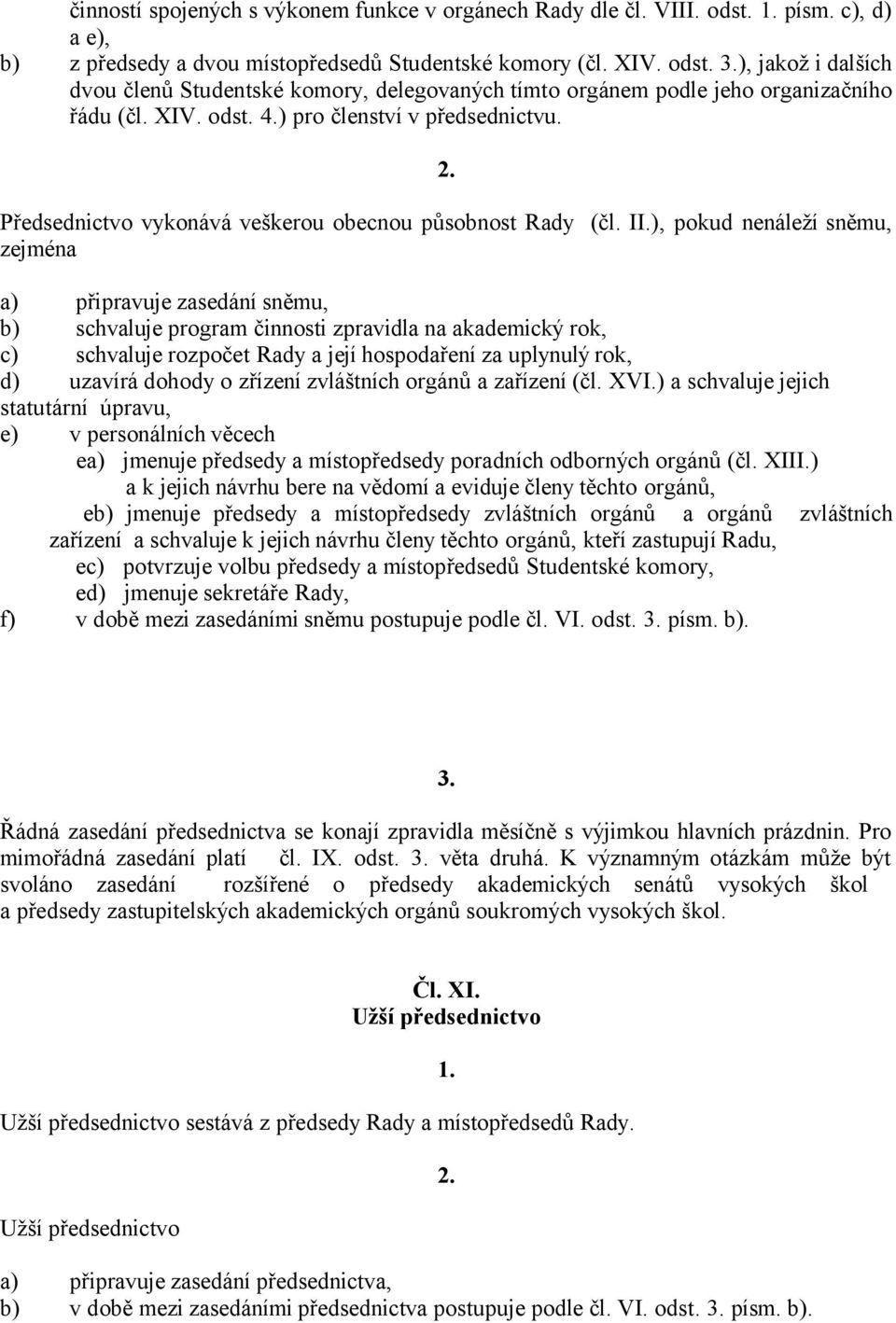 ), pokud nenáleží sněmu, zejména a) připravuje zasedání sněmu, b) schvaluje program činnosti zpravidla na akademický rok, c) schvaluje rozpočet Rady a její hospodaření za uplynulý rok, d) uzavírá