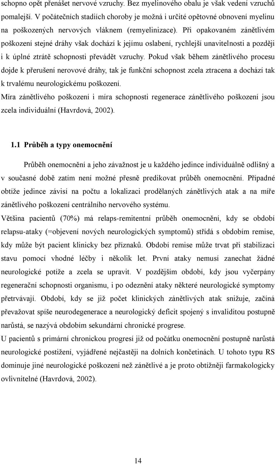 Při opakovaném zánětlivém poškození stejné dráhy však dochází k jejímu oslabení, rychlejší unavitelnosti a později i k úplné ztrátě schopnosti převádět vzruchy.