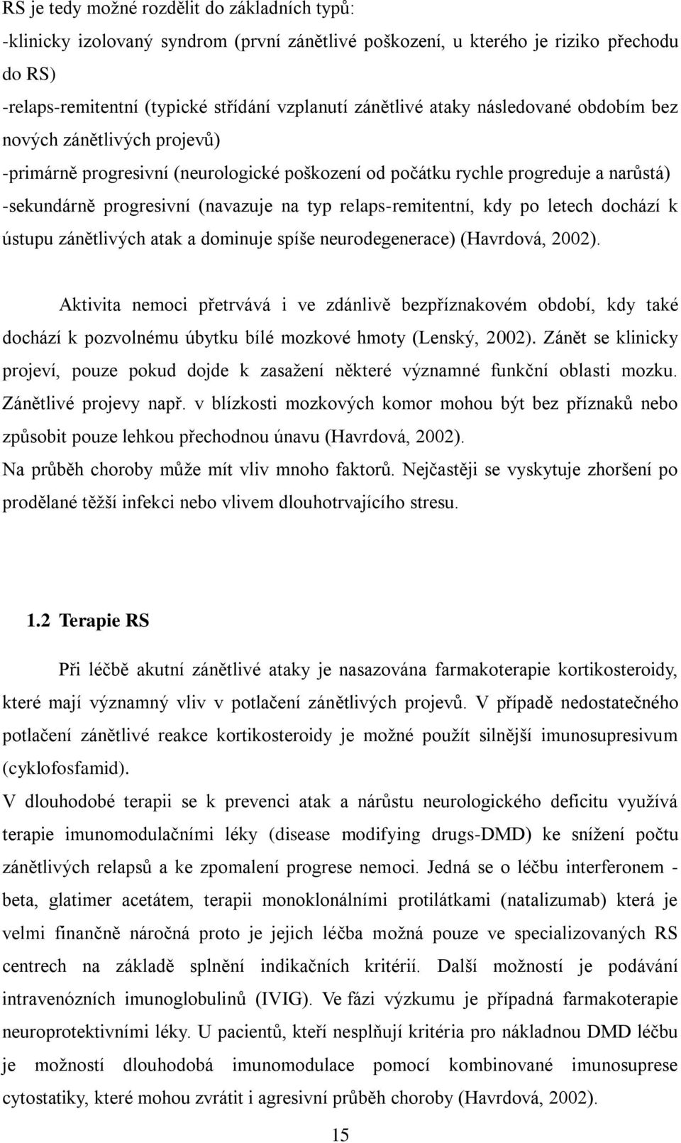 relaps-remitentní, kdy po letech dochází k ústupu zánětlivých atak a dominuje spíše neurodegenerace) (Havrdová, 2002).