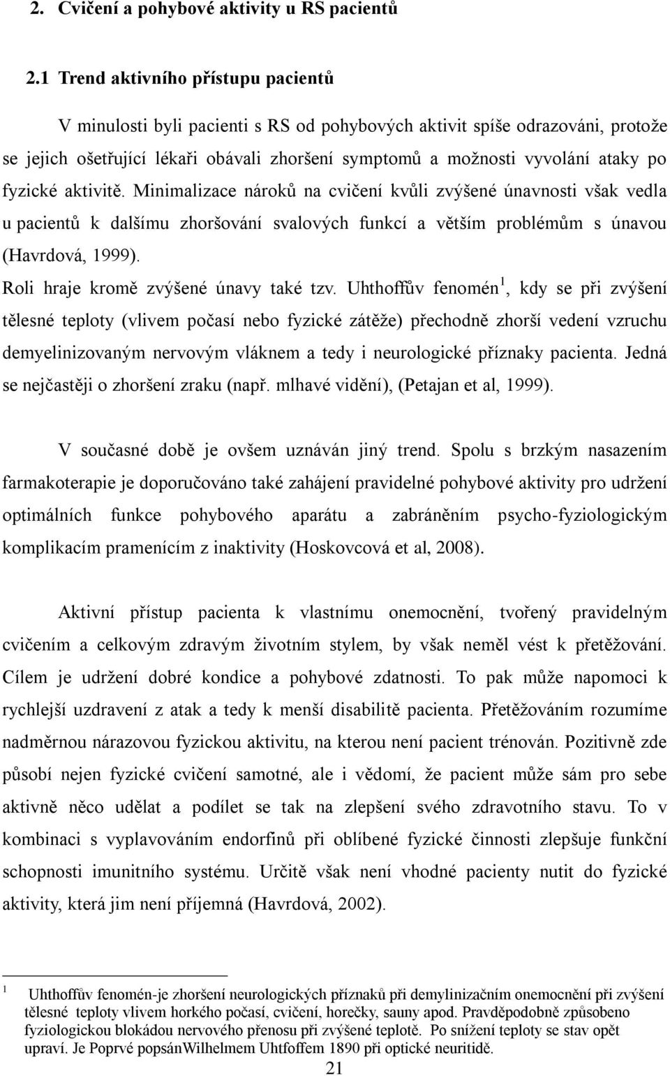 fyzické aktivitě. Minimalizace nároků na cvičení kvůli zvýšené únavnosti však vedla u pacientů k dalšímu zhoršování svalových funkcí a větším problémům s únavou (Havrdová, 1999).