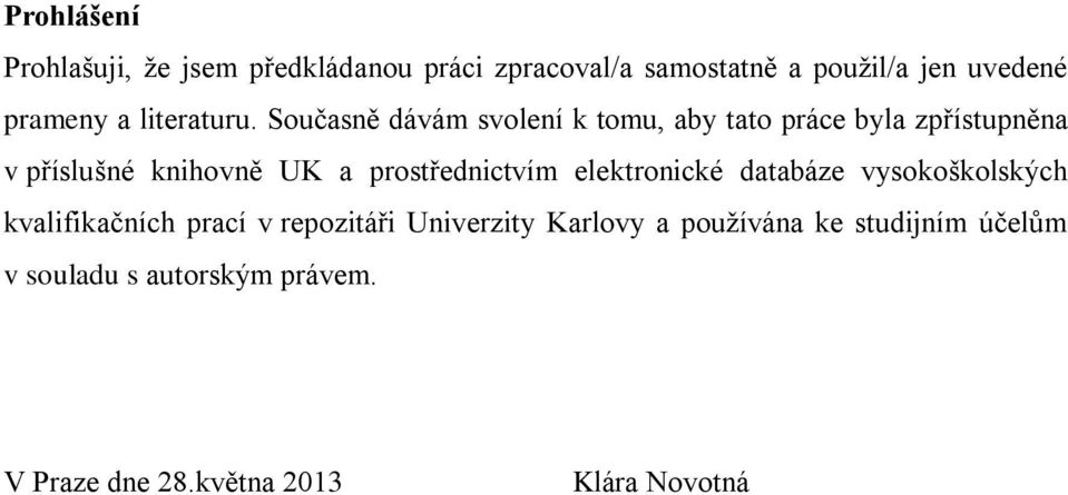 Současně dávám svolení k tomu, aby tato práce byla zpřístupněna v příslušné knihovně UK a