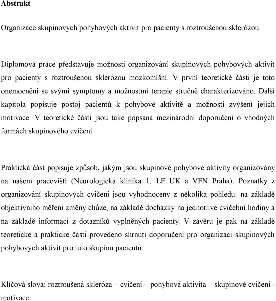 Další kapitola popisuje postoj pacientů k pohybové aktivitě a možnosti zvýšení jejich motivace. V teoretické části jsou také popsána mezinárodní doporučení o vhodných formách skupinového cvičení.