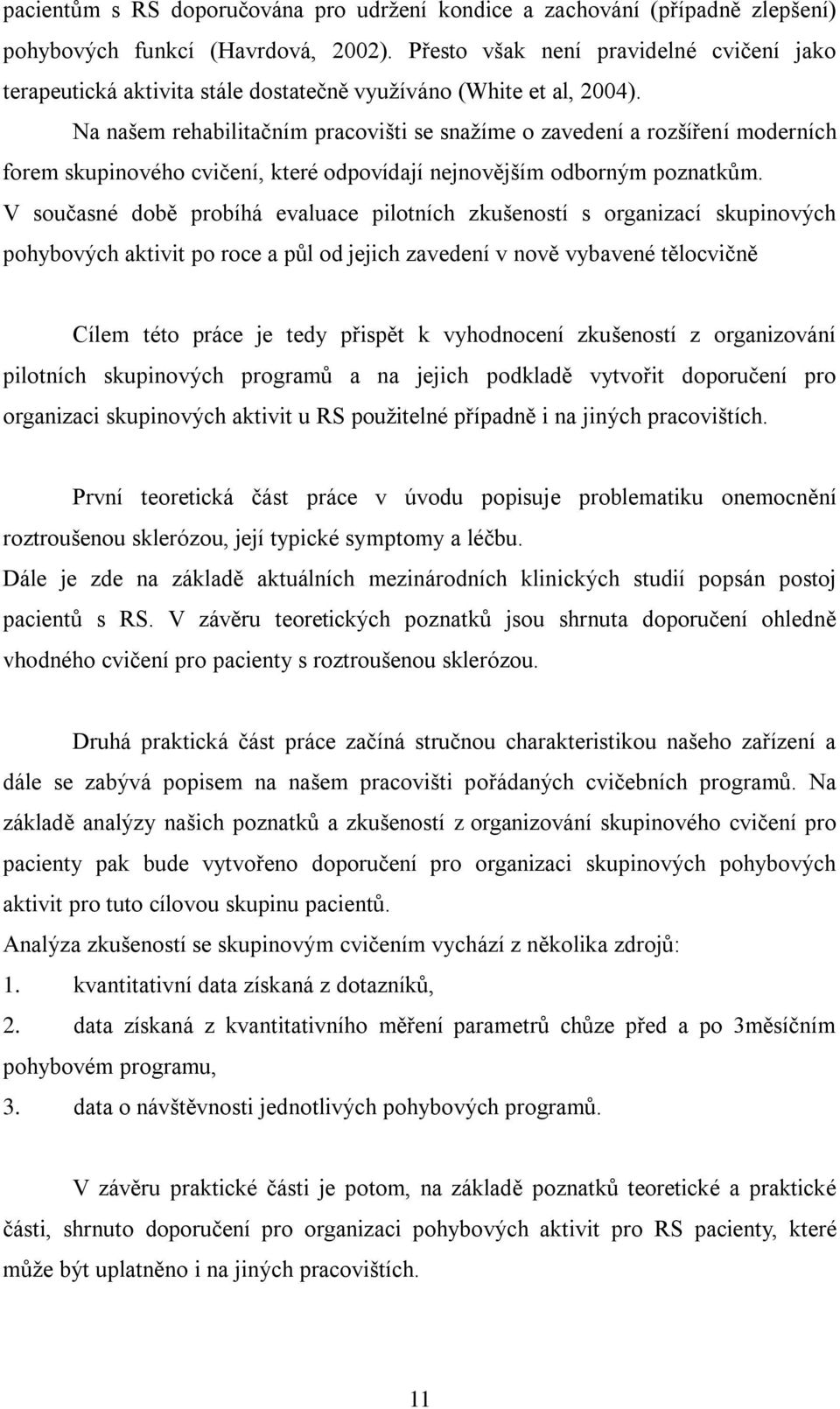 Na našem rehabilitačním pracovišti se snažíme o zavedení a rozšíření moderních forem skupinového cvičení, které odpovídají nejnovějším odborným poznatkům.