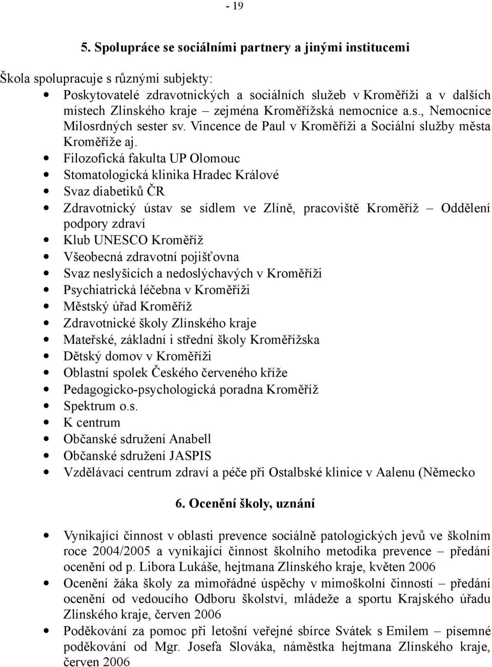 Filozofická fakulta UP Olomouc Stomatologická klinika Hradec Králové Svaz diabetiků ČR Zdravotnický ústav se sídlem ve Zlíně, pracoviště Kroměříž Oddělení podpory zdraví Klub UNESCO Kroměříž