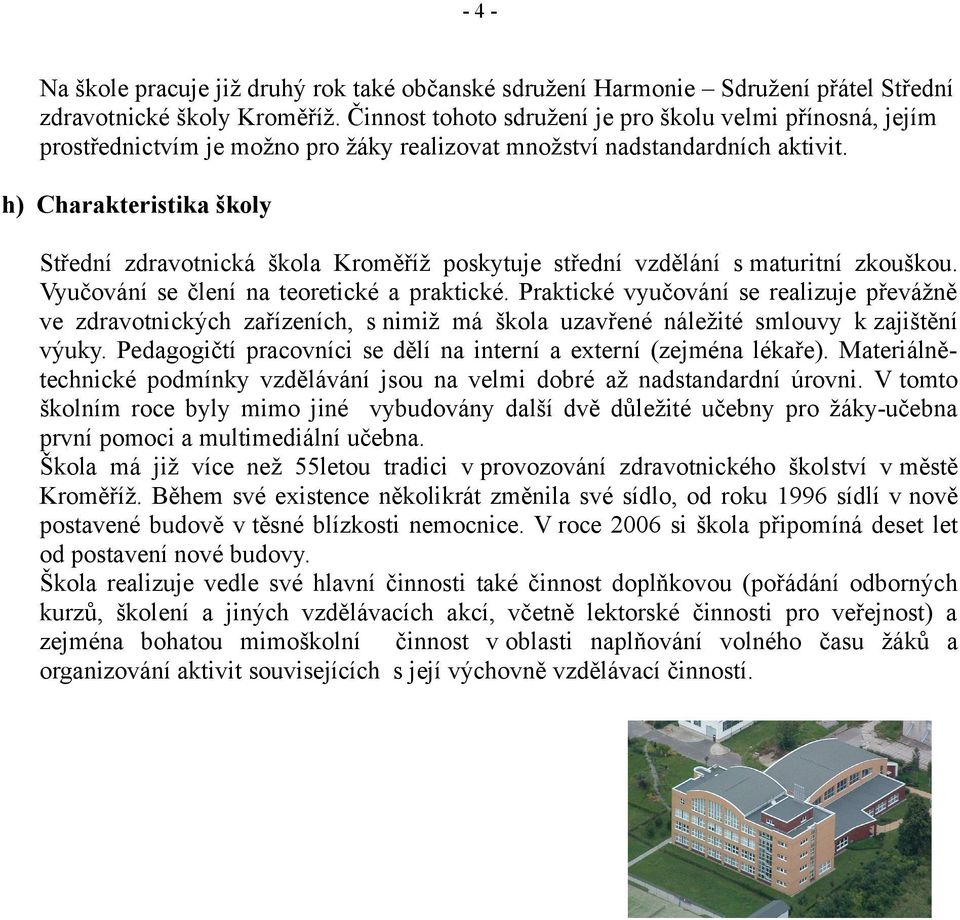 h) Charakteristika školy Střední zdravotnická škola Kroměříž poskytuje střední vzdělání s maturitní zkouškou. Vyučování se člení na teoretické a praktické.