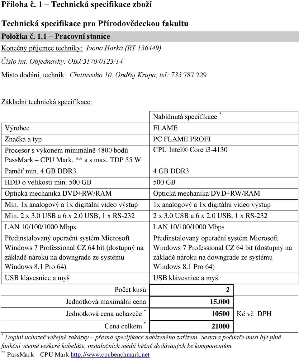 4 GB DDR3 HDD o velikosti min. 500 GB Optická mechanika DVD±RW/RAM Min. 1x analogový a 1x digitální video výstup Min. 2 x 3.0 USB a 6 x 2.