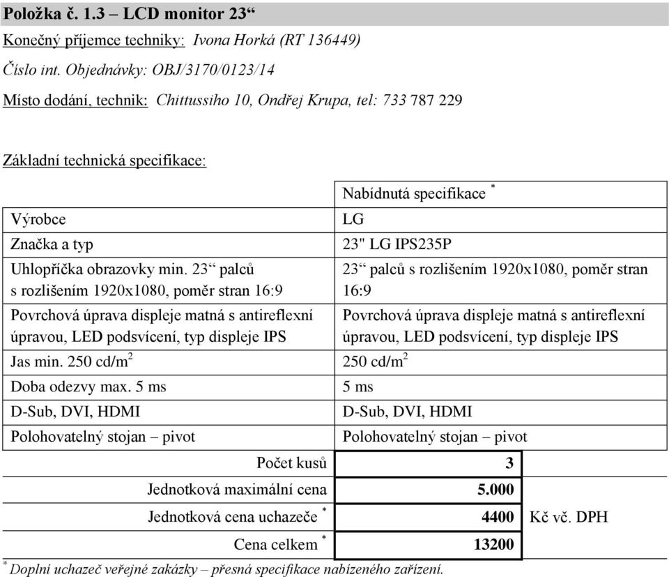 23 palců s rozlišením 1920x1080, poměr stran 16:9 Povrchová úprava displeje matná s antireflexní úpravou, LED podsvícení, typ displeje IPS LG 23" LG IPS235P Jas min.