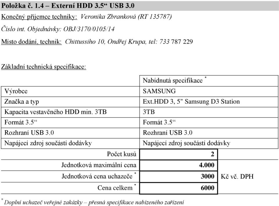 HDD 3, 5" Samsung D3 Station Kapacita vestavěného HDD min. 3TB 3TB Formát 3.5 Formát 3.5 Rozhraní USB 3.0 Rozhraní USB 3.