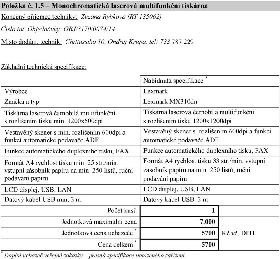 rozlišením 600dpi a funkcí automatické podavače ADF Funkce automatického duplexního tisku, FAX Formát A4 rychlost tisku min. 25 str./min. vstupní zásobník papíru na min.